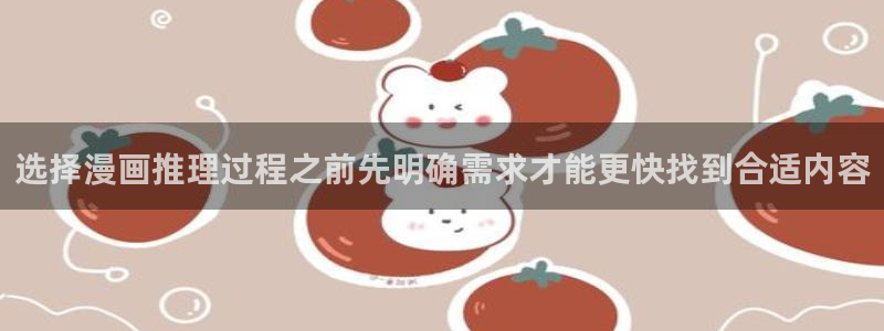 羞羞漫画推荐榜：选择漫画推理过程之前先明确需求才能更快找到合适内容