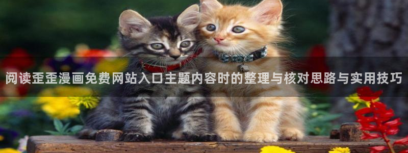 羞羞漫画热门榜单：阅读歪歪漫画免费网站入口主题内容时的整理与核对思路与实用技巧
