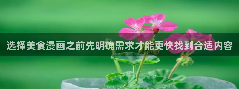 羞羞漫画在线免费阅读：选择美食漫画之前先明确需求才能更快找到合适内容