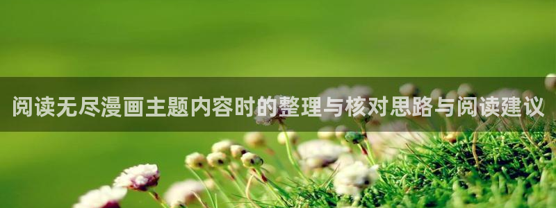 羞羞漫画最新作品:阅读无尽漫画主题内容时的整理与核对思路与阅读建议