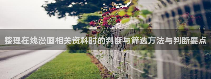 羞羞漫画最新新作:整理在线漫画相关资料时的判断与筛选方法与判断要点