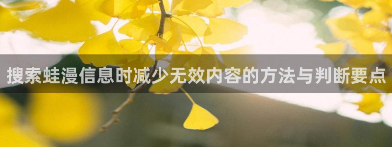羞羞漫画在线:搜索蛙漫信息时减少无效内容的方法与判断要点