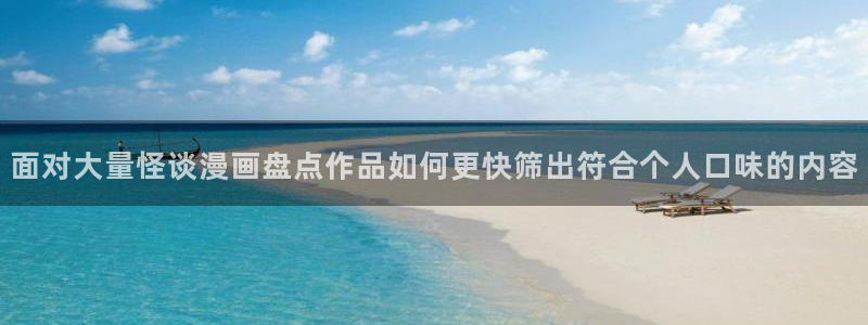 羞羞漫画新作推荐：面对大量怪谈漫画盘点作品如何更快筛出符合个人口味的内容